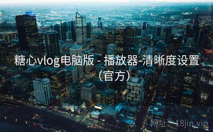 糖心vlog电脑版 - 播放器-清晰度设置（官方）
