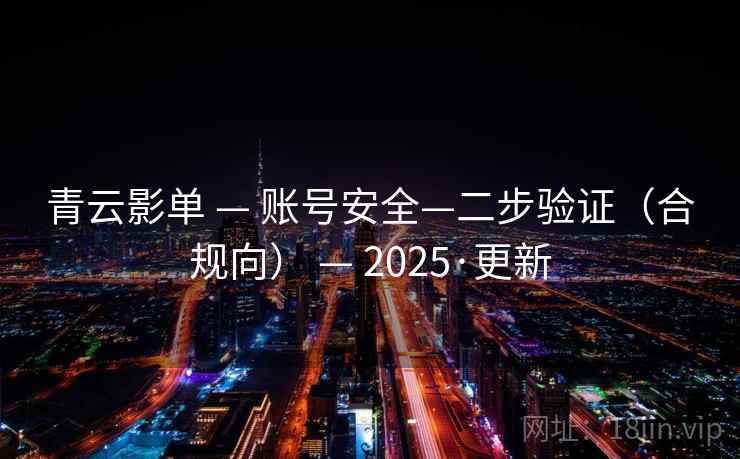 青云影单 — 账号安全—二步验证（合规向） — 2025·更新