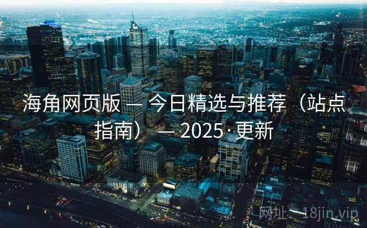 海角网页版 — 今日精选与推荐（站点指南） — 2025·更新