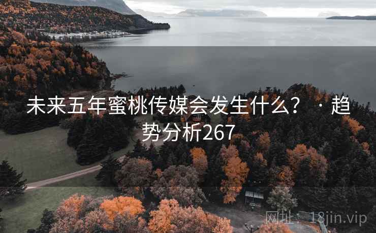 未来五年蜜桃传媒会发生什么？ · 趋势分析267