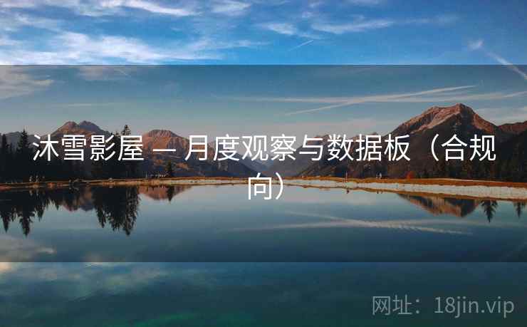 沐雪影屋 — 月度观察与数据板（合规向）