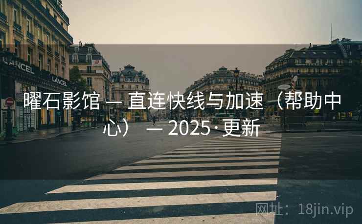 曜石影馆 — 直连快线与加速（帮助中心） — 2025·更新