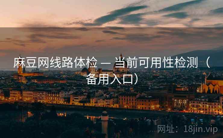 麻豆网线路体检 — 当前可用性检测（备用入口）