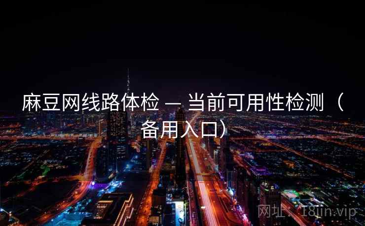 麻豆网线路体检 — 当前可用性检测（备用入口）